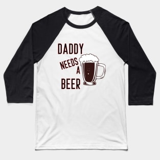 Daddy Needs A Beer Funny Tank Top Drinking Joke Father's Day Gift Baseball T-Shirt